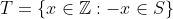 T=\{x\in \mathbb{Z}: -x\in S\}